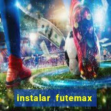 instalar futemax futebol ao vivo